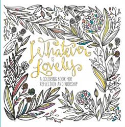  Whatever Is Lovely: A Coloring Book for Reflection and Worship 