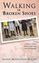  Walking in Broken Shoes: A Nurse\'s Story of Haiti and the Earthquake 