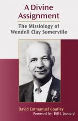  A Divine Assignment: The Missiology of Wendell Clay Somerville 