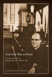  And One Was a Priest: The Life and Times of Duncan M. Gray Jr. 