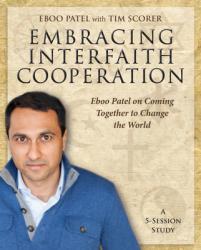  Embracing Interfaith Cooperation Participant\'s Workbook: Eboo Patel on Coming Together to Change the World 