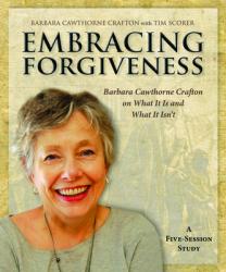  Embracing Forgiveness - Participant Workbook: Barbara Cawthorne Crafton on What It Is and What It Isn\'t 