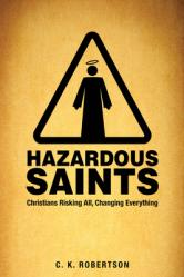  Hazardous Saints [Study Guide]: Christians Risking All, Changing Everything 