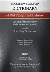  Mickelson Clarified Dictionary of Old Testament Hebrew, MCT: A Hebrew to English Dictionary of the Clarified Textus Receptus 