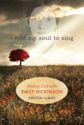  I Told My Soul to Sing: Finding God with Emily Dickinson 