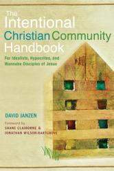  Intentional Christian Community Handbook: For Idealists, Hypocrites, and Wannabe Disciples of Jesus 