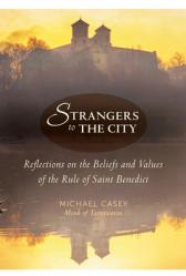  Strangers to the City: Reflections on the Beliefs and Values of the Rule of Saint Benedict 