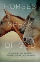  Horses Speak of God: How Horses Can Teach Us to Listen and Be Transformed 