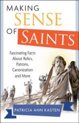  Making Sense of Saints: Fascinating Facts about Relics, Patrons, Canonization and More 