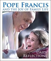  Pope Francis and the Joy of Family Life: Daily Reflections 