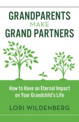  Grandparents Make Grand Partners: How to Have an Eternal Impact on Your Grandchild\'s Life 