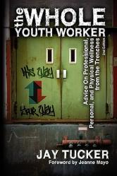  The Whole Youth Worker: Advice on Professional, Personal, and Physical Wellness from the Trenches, 2nd Ed. 