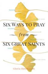  Six Ways to Pray from Six Great Saints 