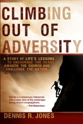  Climbing Out of Adversity: A Story of Life\'s Lessons to Encourage the Heart, Awaken the Church and Challenge the Nation 