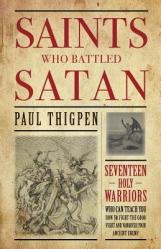  Saints Who Battled Satan: Seventeen Holy Warriors Who Can Teach You How to Fight the Good Fight and Vanquish Your Ancient Enemy 