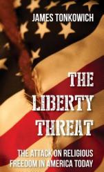  The Liberty Threat: The Attack on Religious Freedom in America Today 