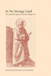  In No Strange Land: The Embodied Mysticism of Saint Philip Neri 
