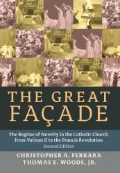  The Great Facade: The Regime of Novelty in the Catholic Church from Vatican II to the Francis Revolution (Second Edition) 