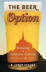  The Beer Option: Brewing a Catholic Culture, Yesterday & Today 