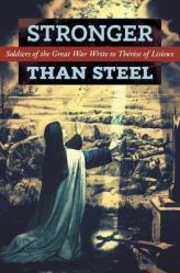  Stronger than Steel: Soldiers of the Great War Write to Th 