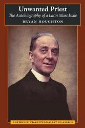  Unwanted Priest: The Autobiography of a Latin Mass Exile 