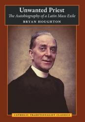  Unwanted Priest: The Autobiography of a Latin Mass Exile 