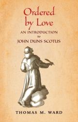  Ordered by Love: An Introduction to John Duns Scotus 