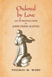  Ordered by Love: An Introduction to John Duns Scotus 