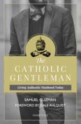  The Catholic Gentleman: Living Authentic Manhood Today 