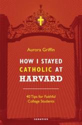  How I Stayed Catholic at Harvard: 40 Tips for Faithful College Students 