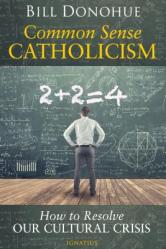  Common Sense Catholicism: How to Resolve Our Cultural Crisis 