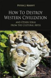  How to Destroy Western Civilization and Other Ideas from the Cultural Abyss 