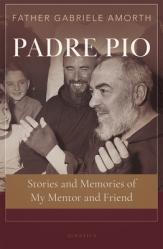  Padre Pio: Stories and Memories of My Mentor and Friend 