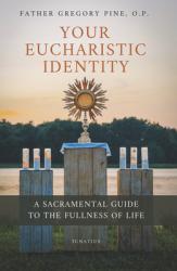  Your Eucharistic Identity: A Sacramental Guide to the Fullness of Life 