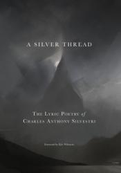  A Silver Thread: The Lyric Poetry of Charles Anthony Silvestri 