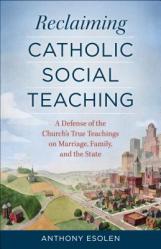  Reclaiming Catholic Social Teaching: A Defense of the Church\'s True Teachings on Marriage, Family, and the State 