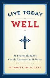  Live Today Well: St. Francis de Sales\'s Simple Approach to Holiness 