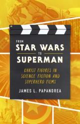  From Star Wars to Superman: Christ Figures in Science Fiction and Superhero Films 