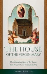  The House of the Virgin Mary: The Miraculous Story of Its Journey from Nazareth to a Hillside in Italy 