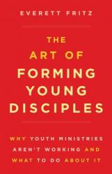  The Art of Forming Young Disciples: Why Youth Ministries Aren\'t Working and What to Do about It 