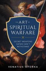  The Art of Spiritual Warfare: The Secret Weapons Satan Can\'t Withstand 