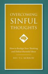  Overcoming Sinful Thoughts: How to Realign Your Thinking and Defeat Harmful Ideas 