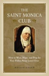  The Saint Monica Club: How to Wait, Hope, and Pray for Your Fallen-Away Loved Ones 