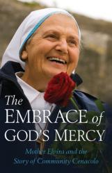  Embrace of God\'s Mercy: Mother Elvira and the Story of Community Cenacolo 