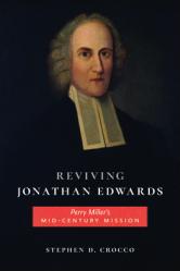  Reviving Jonathan Edwards: Perry Miller\'s Mid-Century Mission 