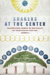  Shakers at the Center: Manifesting Spirits & Spectacles in Nineteenth-Century America 