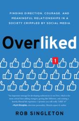  Overliked: Finding Direction, Courage, and Meaningful Relationships in a Society Crippled by Social Media 