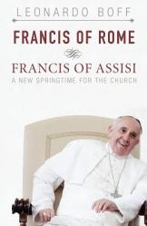  Francis of Rome & Francis of Assisi: A New Spring for the Church 