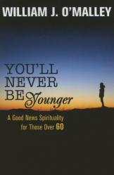  You\'ll Never Be Younger: A Good News Spirituality for Those Over Sixty 