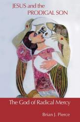  Jesus and the Prodigal Son: The God of Radical Mercy 